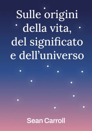 Sulle origini della vita, del significato e dell’universo
